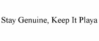 STAY GENUINE, KEEP IT PLAYA