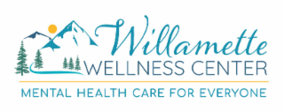 WILLAMETTE WELLNESS CENTER MENTAL HEALTH CARE FOR EVERYONE