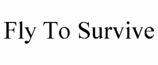 FLY TO SURVIVE