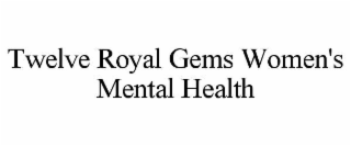 TWELVE ROYAL GEMS WOMEN'S MENTAL HEALTH