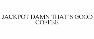 JACKPOT DAMN THATâS GOOD COFFEE