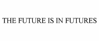 THE FUTURE IS IN FUTURES
