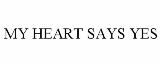 MY HEART SAYS YES