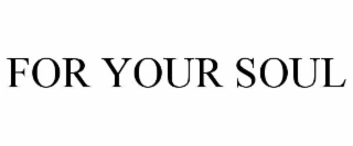 FOR YOUR SOUL
