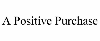 A POSITIVE PURCHASE