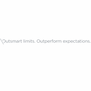 OUTSMART LIMITS. OUTPERFORM EXPECTATIONS.