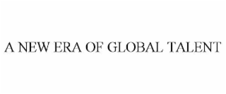 A NEW ERA OF GLOBAL TALENT