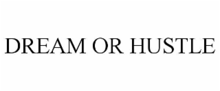 DREAM OR HUSTLE