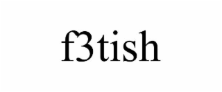 F3TISH