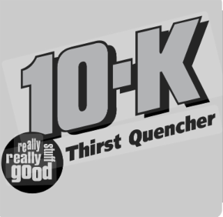 10-K THIRST QUENCHER REALLY REALLY GOOD STUFF
