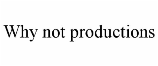 WHY NOT PRODUCTIONS