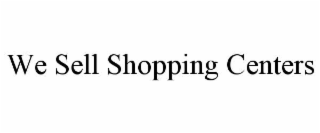 WE SELL SHOPPING CENTERS