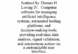 SENTINEL BY THOMAS H LOVING IV.  COMPUTER SOFTWARE FOR MANAGING ARTIFICIAL INTELLIGENCE SYSTEMS, AUTOMATED TRADING PLATFORMS, AND DECISION-MAKING TOOLS; PROVIDING REAL-TIME DATA ANALYSIS, SIGNAL VALID