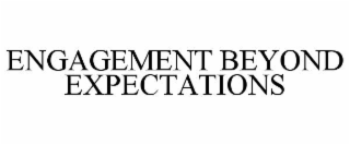 ENGAGEMENT BEYOND EXPECTATIONS