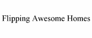 FLIPPING AWESOME HOMES