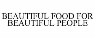 BEAUTIFUL FOOD FOR BEAUTIFUL PEOPLE