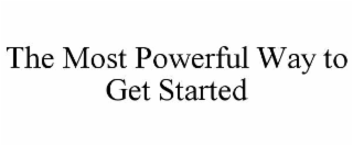 THE MOST POWERFUL WAY TO GET STARTED