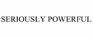 SERIOUSLY POWERFUL