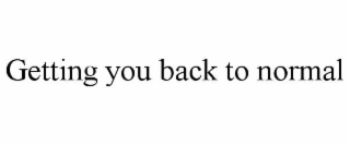 GETTING YOU BACK TO NORMAL