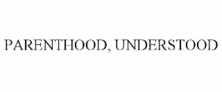 PARENTHOOD, UNDERSTOOD