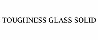 TOUGHNESS GLASS SOLID