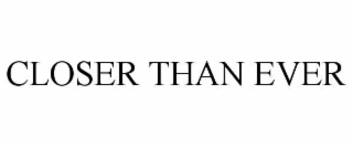 CLOSER THAN EVER