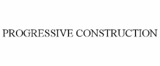 PROGRESSIVE CONSTRUCTION