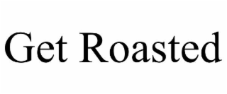 GET ROASTED