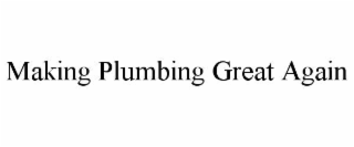 MAKING PLUMBING GREAT AGAIN