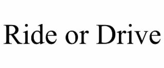RIDE OR DRIVE
