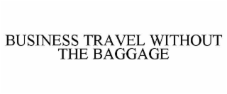 BUSINESS TRAVEL WITHOUT THE BAGGAGE