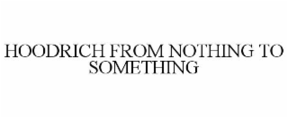 HOODRICH FROM NOTHING TO SOMETHING