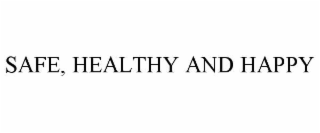 SAFE, HEALTHY AND HAPPY
