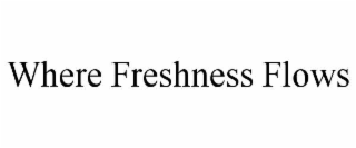 WHERE FRESHNESS FLOWS