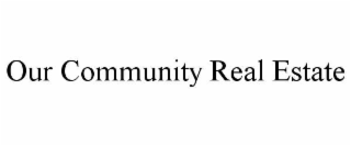 OUR COMMUNITY REAL ESTATE