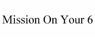 MISSION ON YOUR 6