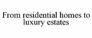FROM RESIDENTIAL HOMES TO LUXURY ESTATES