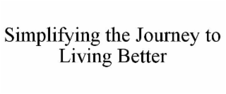 SIMPLIFYING THE JOURNEY TO LIVING BETTER