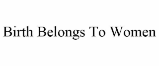 BIRTH BELONGS TO WOMEN
