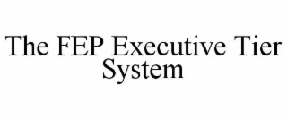 THE FEP EXECUTIVE TIER SYSTEM