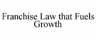 FRANCHISE LAW THAT FUELS GROWTH