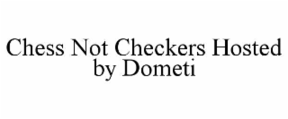CHESS NOT CHECKERS HOSTED BY DOMETI