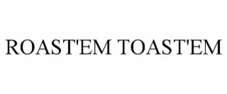 ROAST'EM TOAST'EM