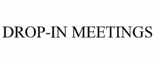 DROP-IN MEETINGS