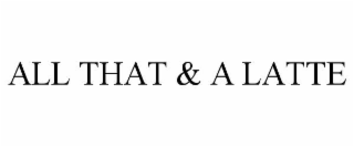 ALL THAT & A LATTE