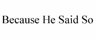 BECAUSE HE SAID SO