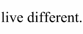 LIVE DIFFERENT.