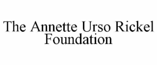 THE ANNETTE URSO RICKEL FOUNDATION