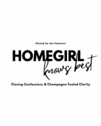 HOMEGIRL KNOWS BEST, HOSTED BY JEN CAMERON, CLOSING CONFESSIONS AND CHAMPAGNE FUELED CLARITY