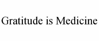 GRATITUDE IS MEDICINE